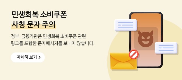 민생회복 소비쿠폰 사칭 문자 주의 정부 금융기관은 민생회복 소비쿠폰 관련 링크를 포함한 문자메세지를 보내지 않습니다.